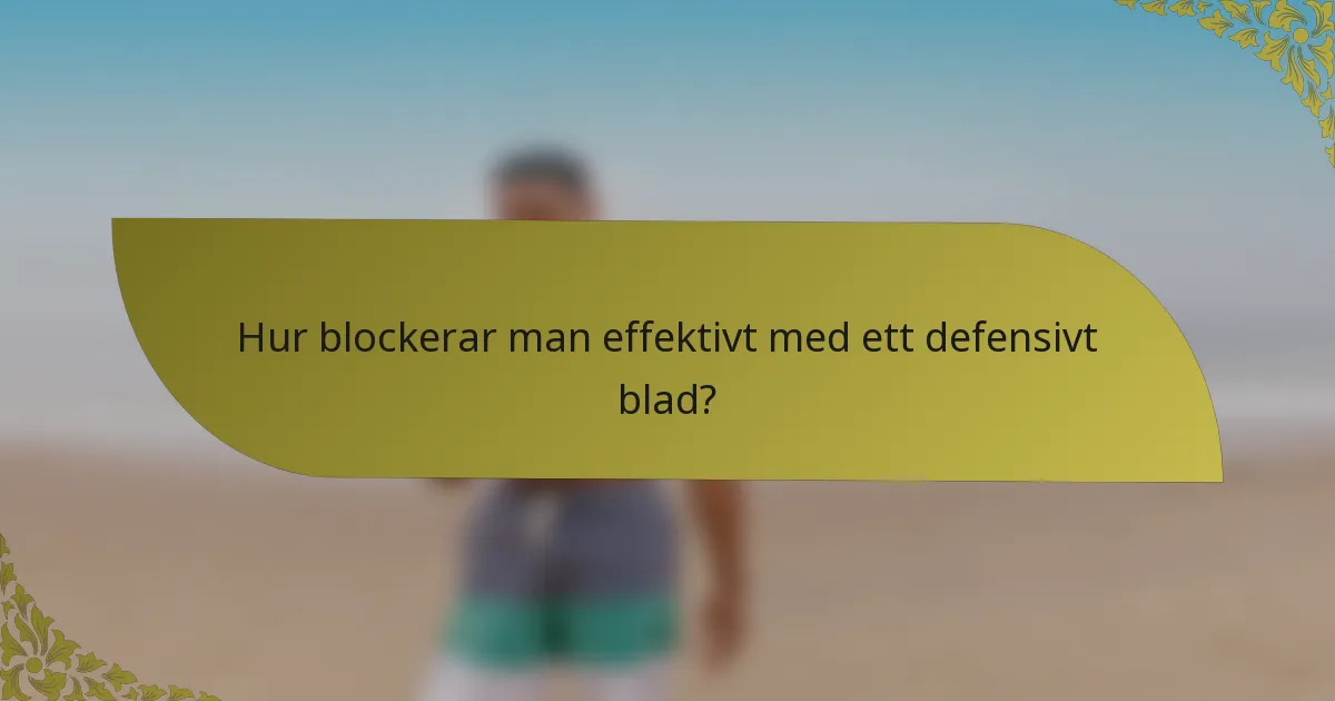 Hur blockerar man effektivt med ett defensivt blad?