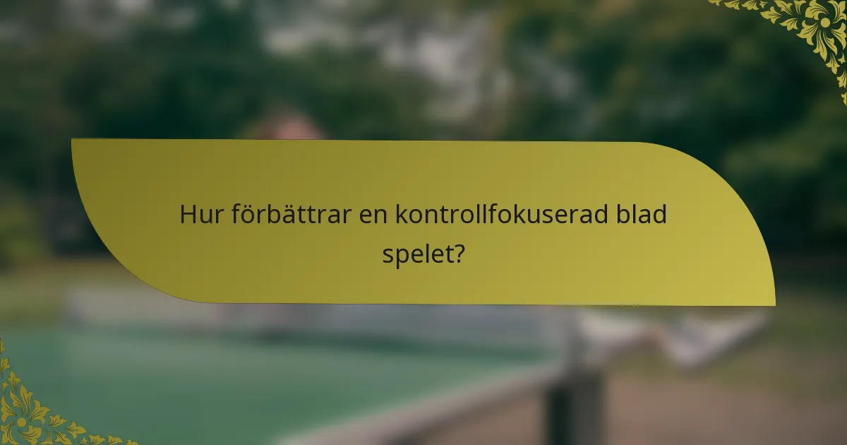 Hur förbättrar en kontrollfokuserad blad spelet?