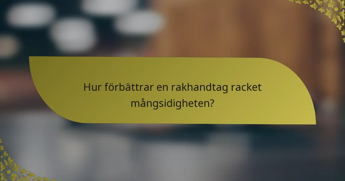 Hur förbättrar en rakhandtag racket mångsidigheten?