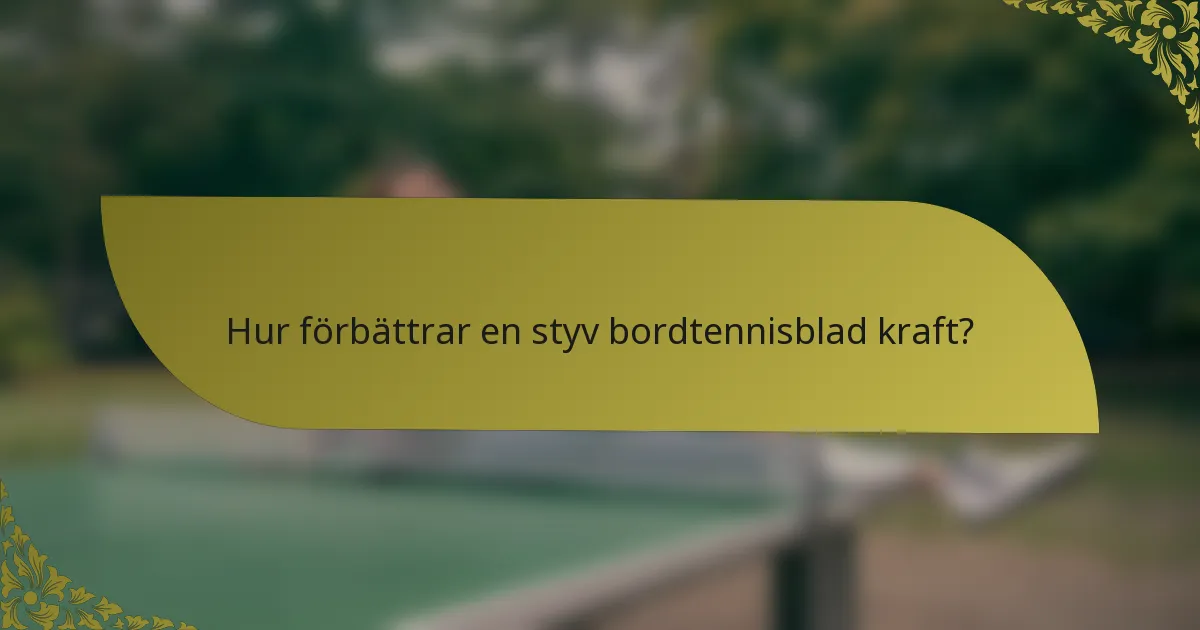 Hur förbättrar en styv bordtennisblad kraft?