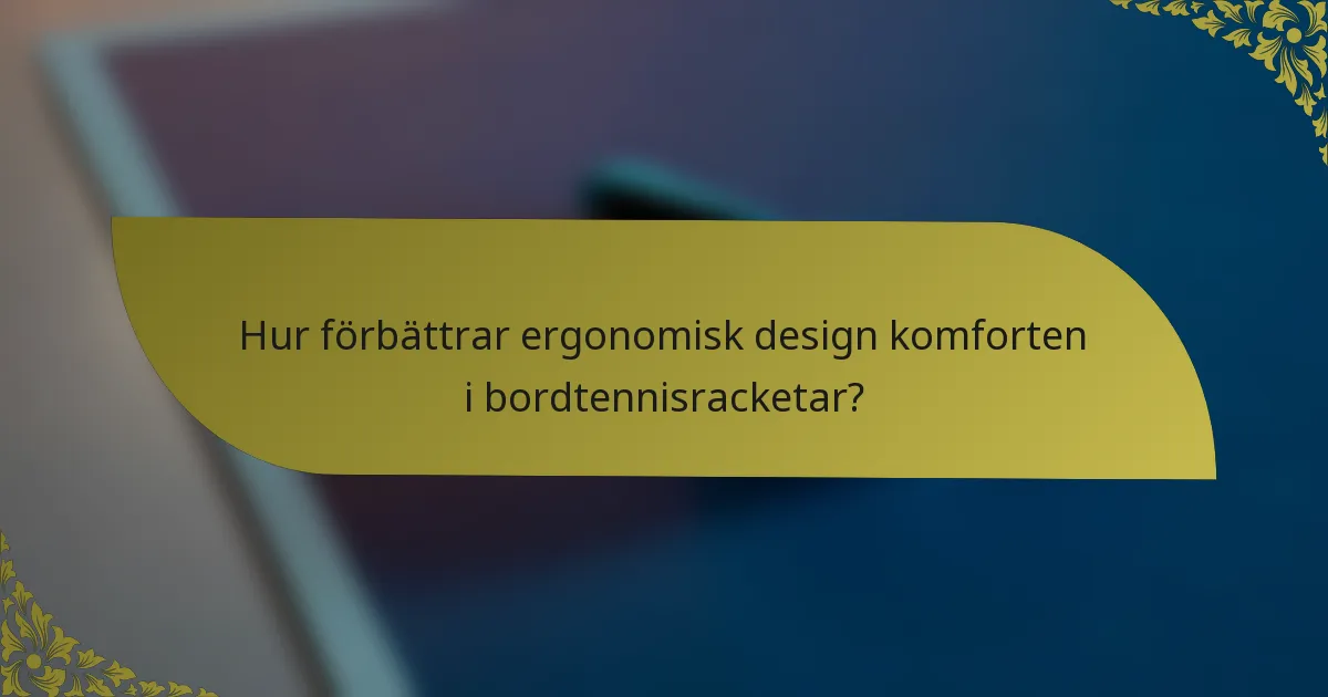 Hur förbättrar ergonomisk design komforten i bordtennisracketar?