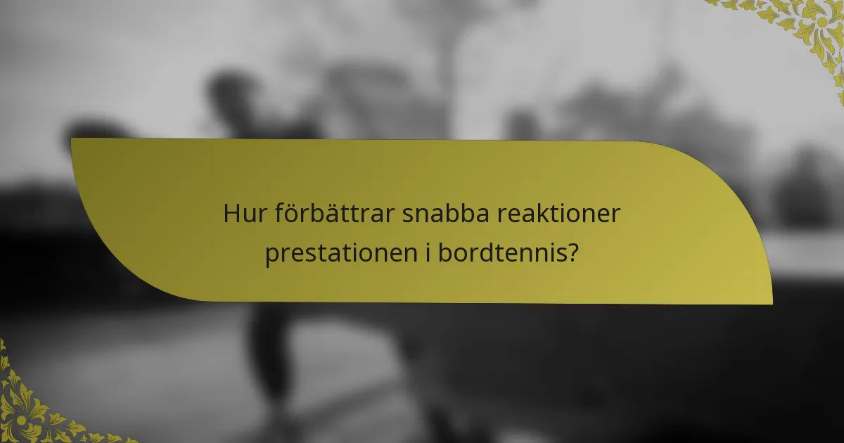 Hur förbättrar snabba reaktioner prestationen i bordtennis?
