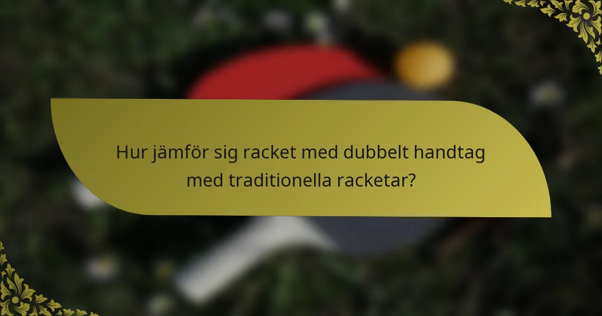 Hur jämför sig racket med dubbelt handtag med traditionella racketar?