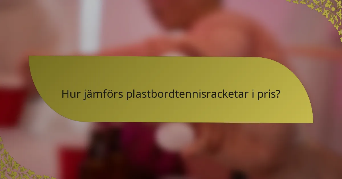 Hur jämförs plastbordtennisracketar i pris?