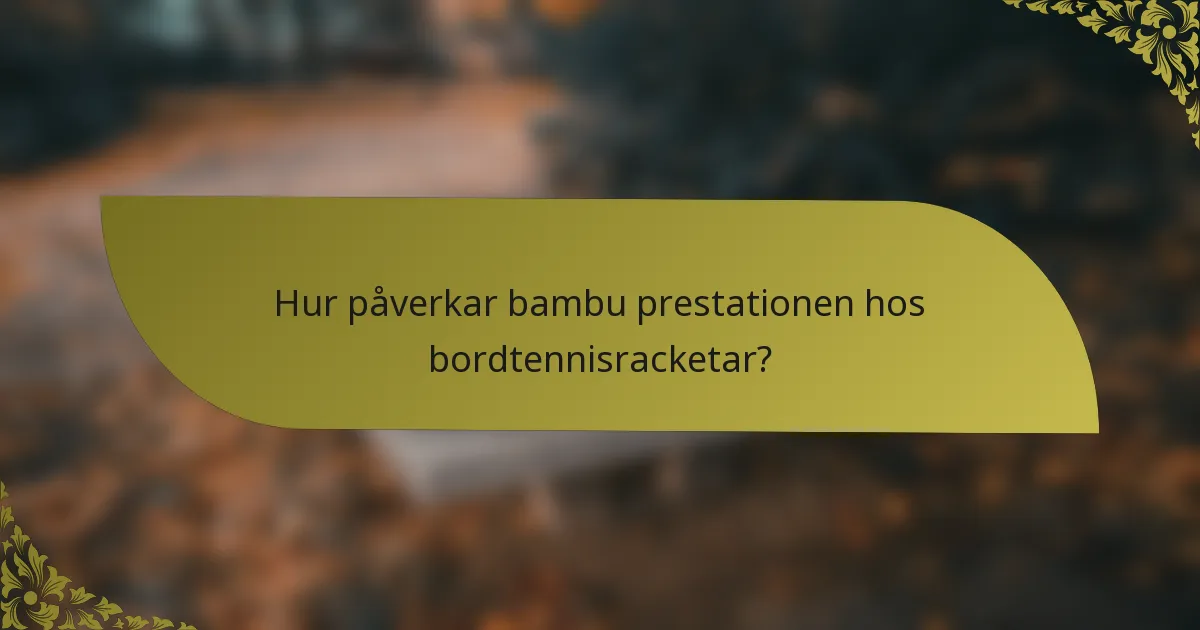 Hur påverkar bambu prestationen hos bordtennisracketar?