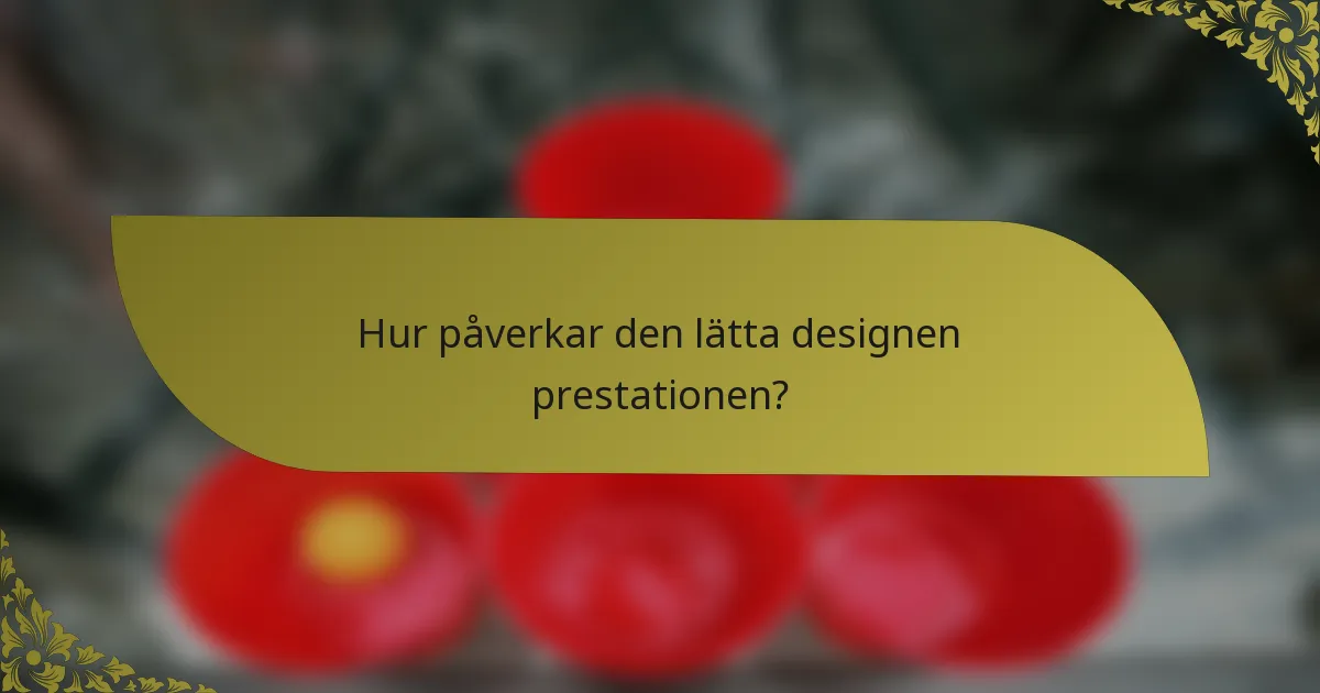 Hur påverkar den lätta designen prestationen?