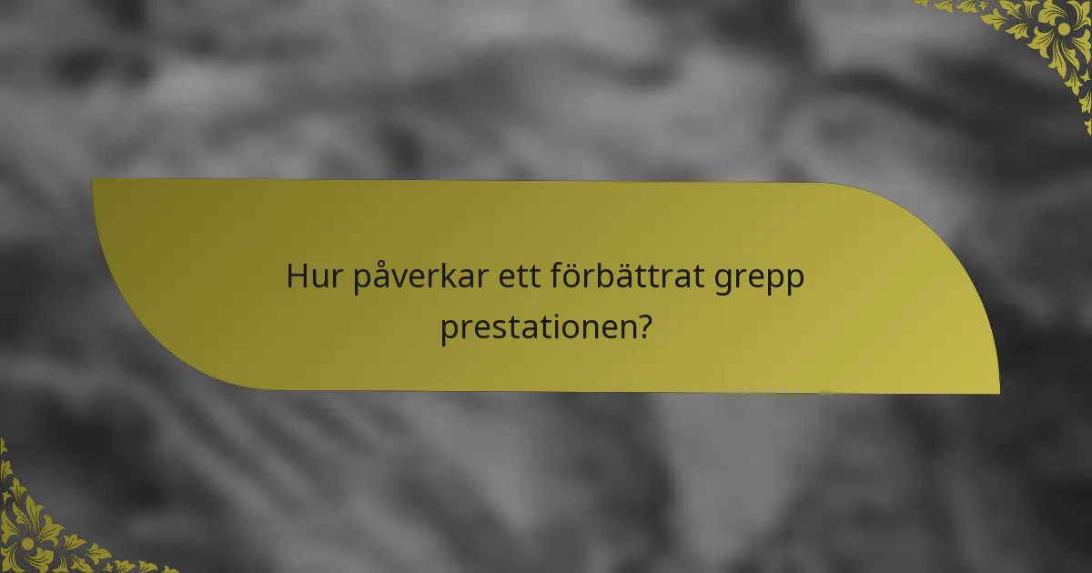 Hur påverkar ett förbättrat grepp prestationen?