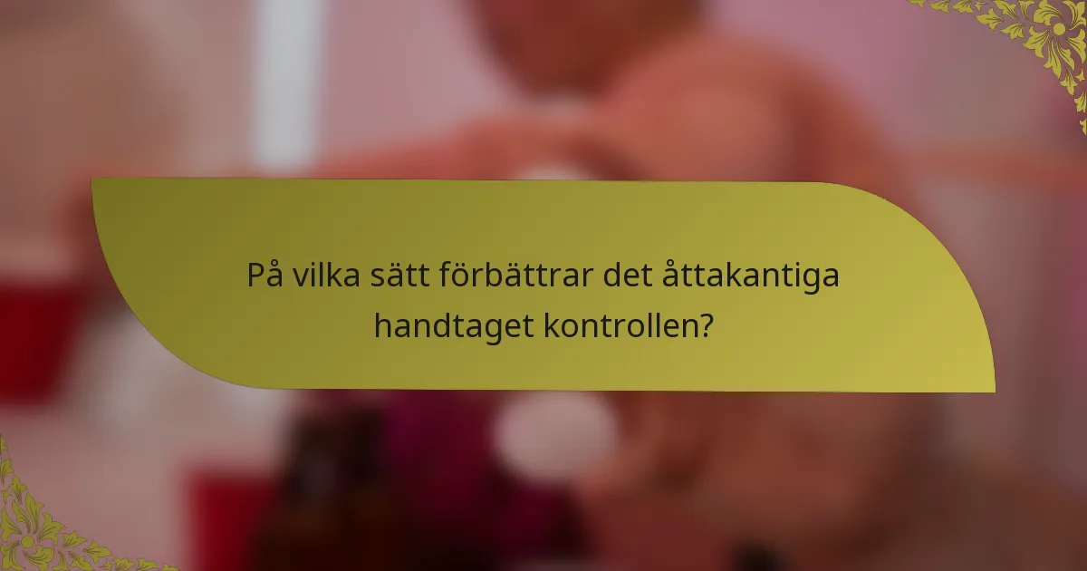 På vilka sätt förbättrar det åttakantiga handtaget kontrollen?