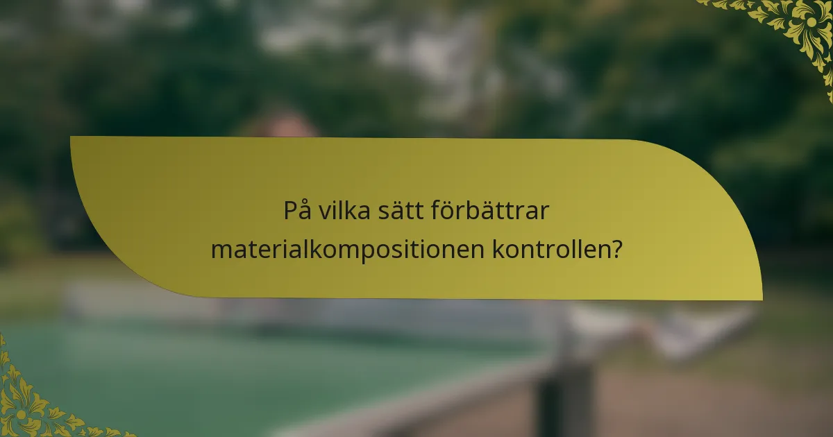 På vilka sätt förbättrar materialkompositionen kontrollen?