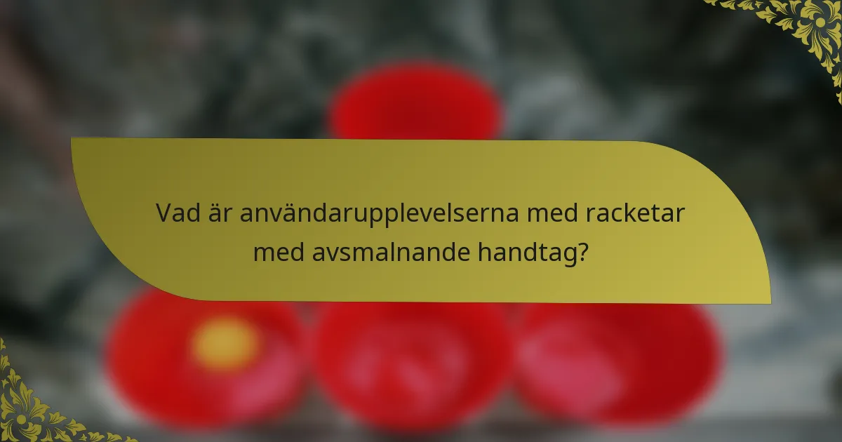 Vad är användarupplevelserna med racketar med avsmalnande handtag?