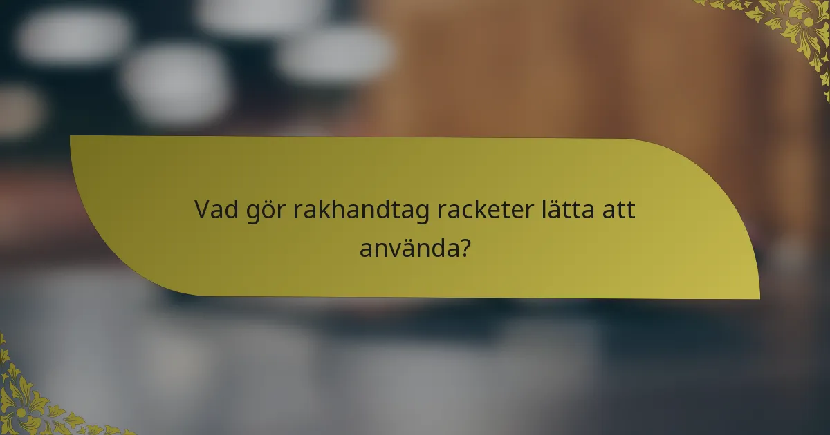 Vad gör rakhandtag racketer lätta att använda?