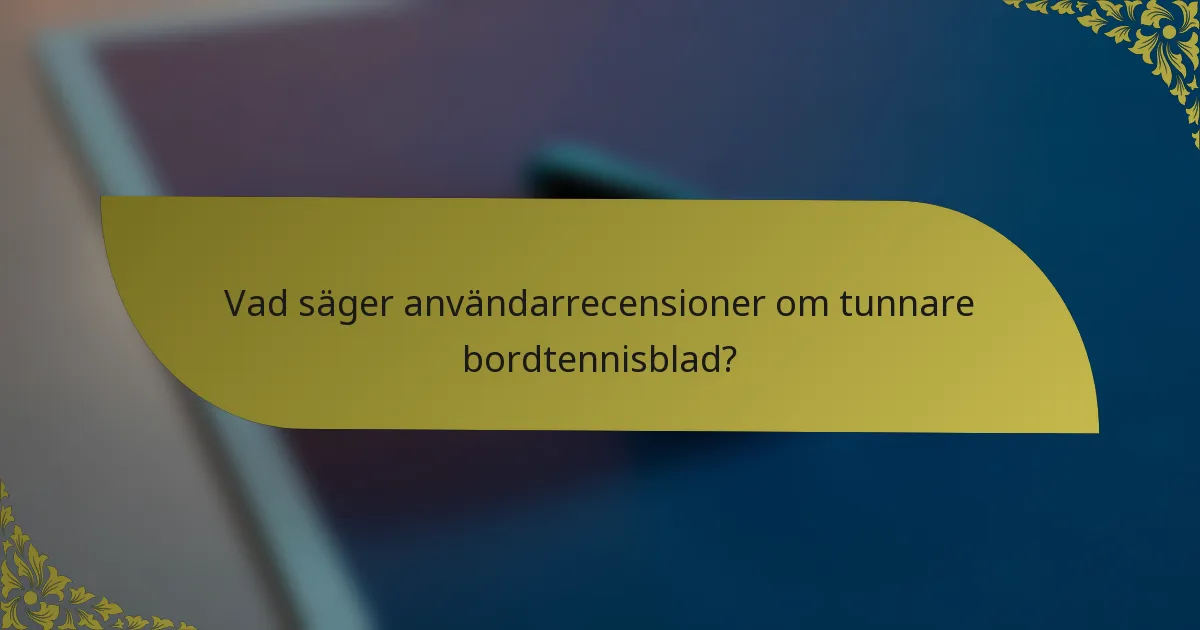 Vad säger användarrecensioner om tunnare bordtennisblad?
