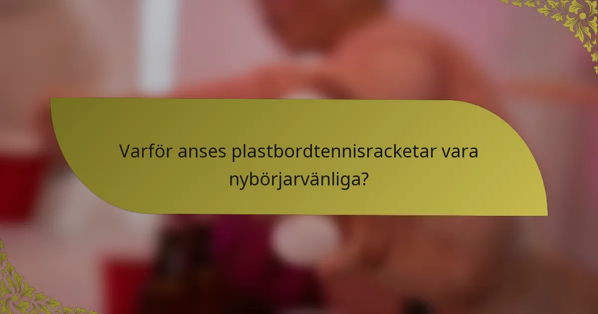 Varför anses plastbordtennisracketar vara nybörjarvänliga?