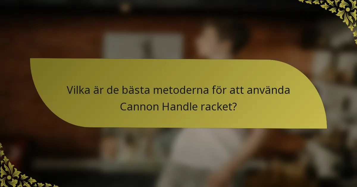 Vilka är de bästa metoderna för att använda Cannon Handle racket?
