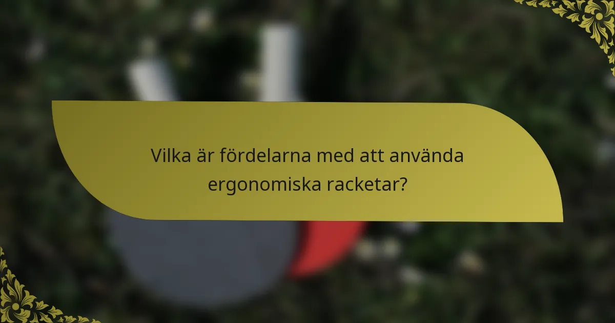 Vilka är fördelarna med att använda ergonomiska racketar?