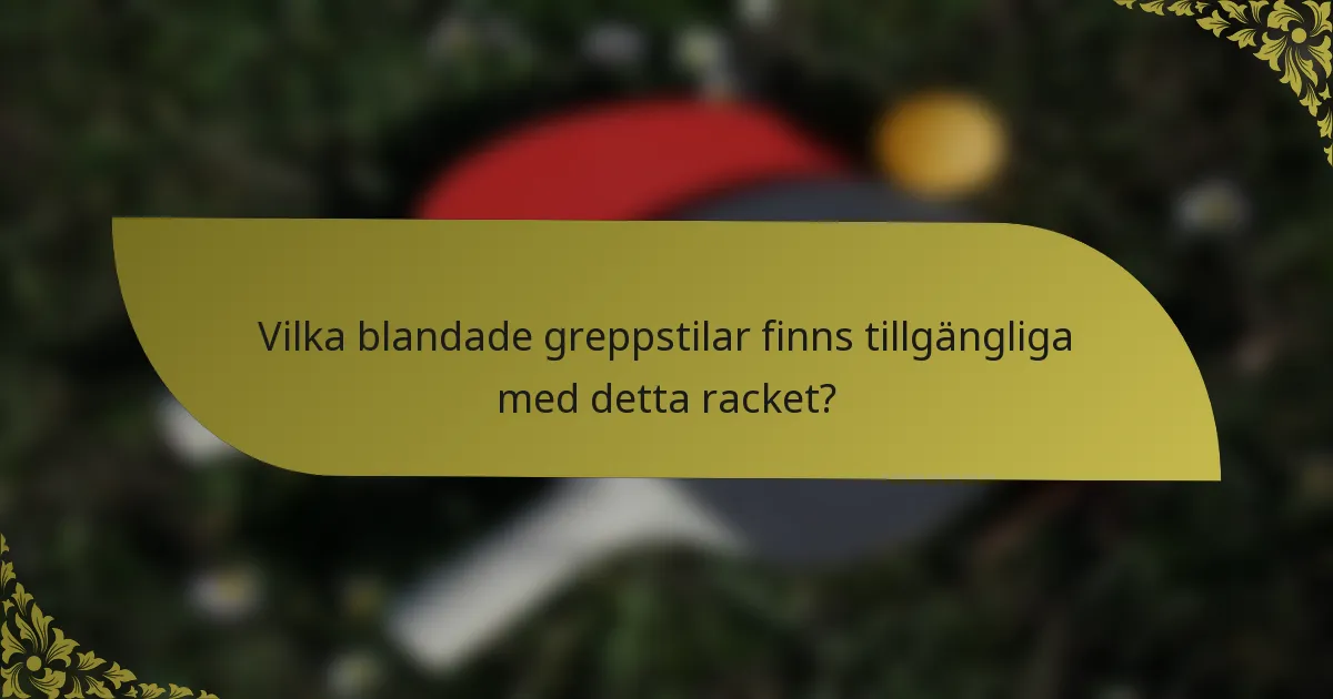 Vilka blandade greppstilar finns tillgängliga med detta racket?