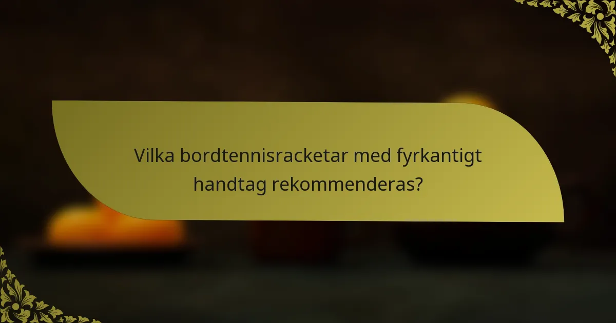 Vilka bordtennisracketar med fyrkantigt handtag rekommenderas?