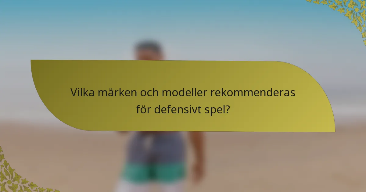 Vilka märken och modeller rekommenderas för defensivt spel?