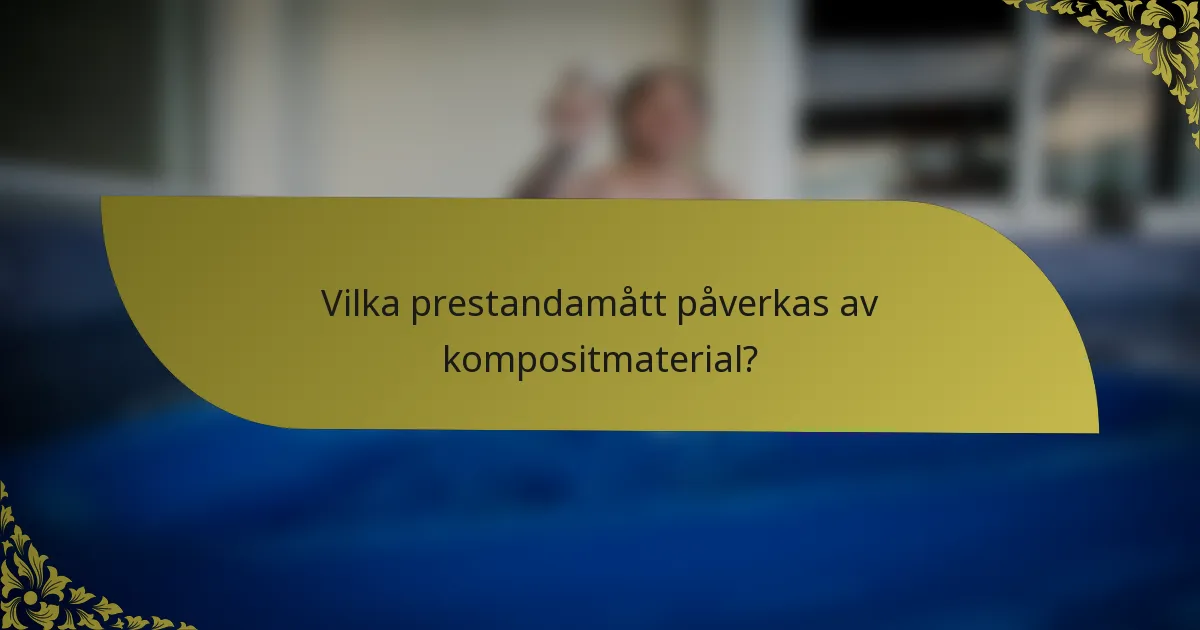 Vilka prestandamått påverkas av kompositmaterial?