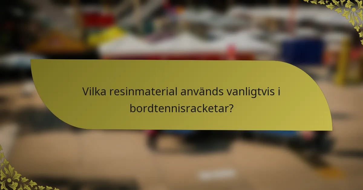 Vilka resinmaterial används vanligtvis i bordtennisracketar?