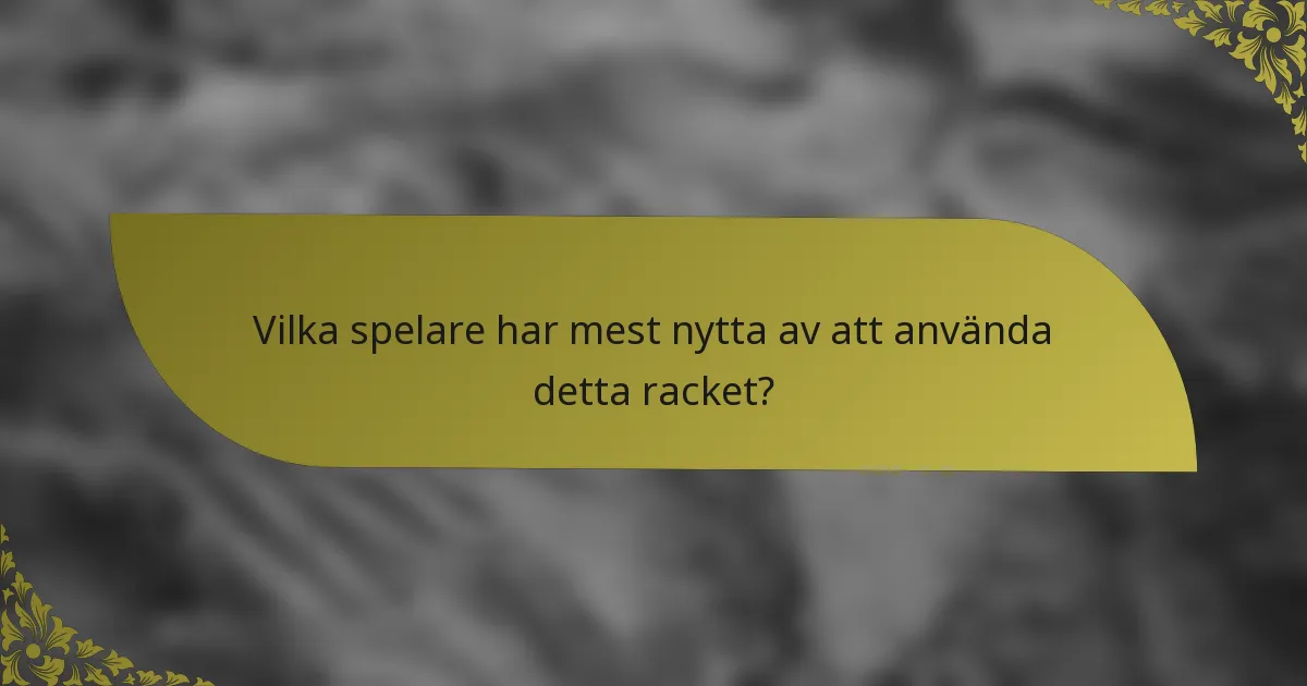 Vilka spelare har mest nytta av att använda detta racket?