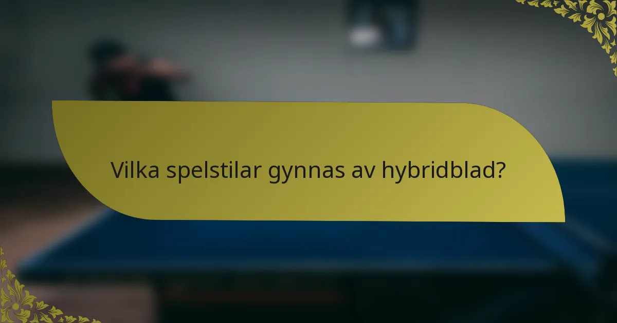 Vilka spelstilar gynnas av hybridblad?