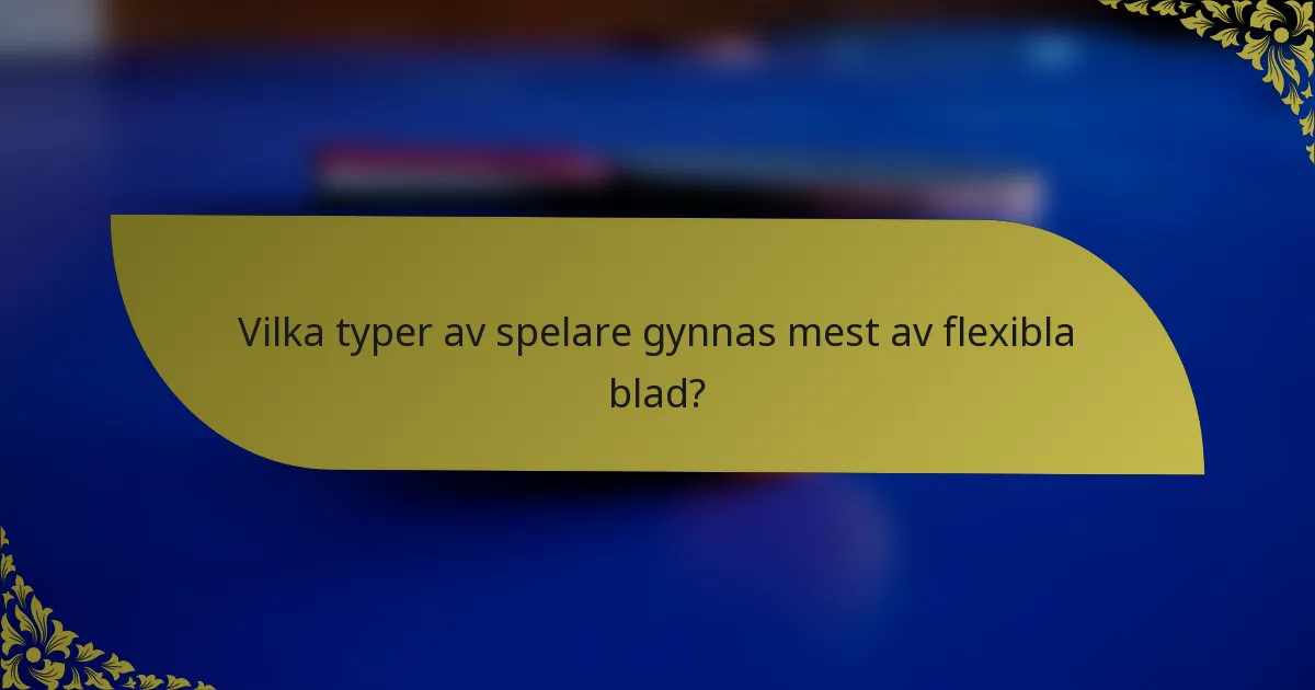 Vilka typer av spelare gynnas mest av flexibla blad?