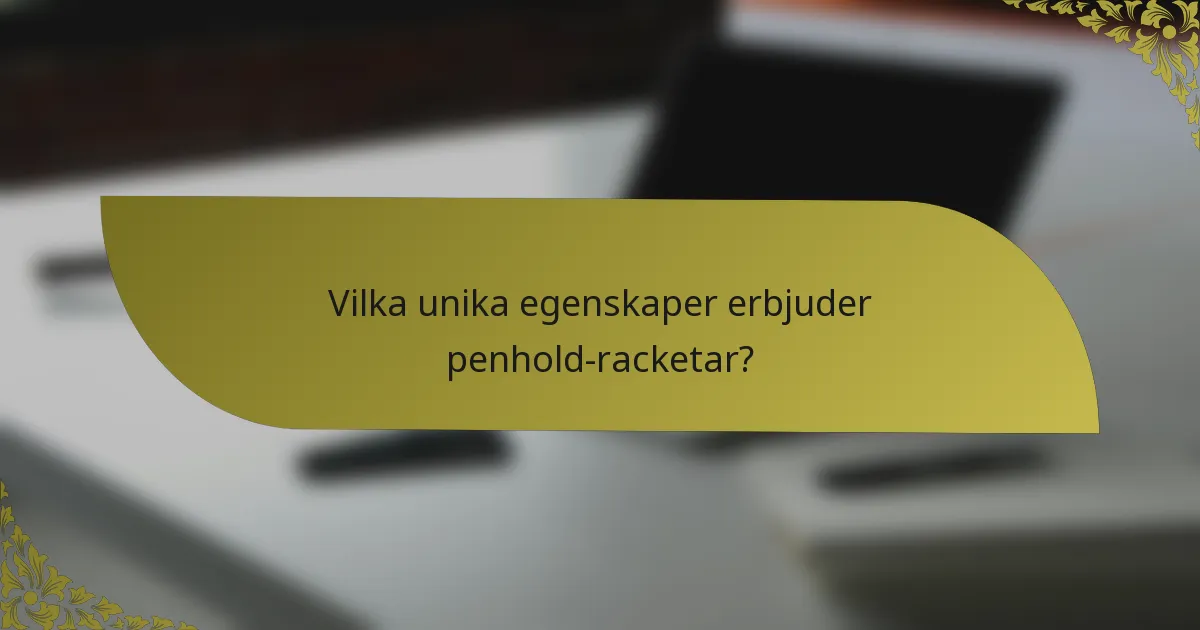 Vilka unika egenskaper erbjuder penhold-racketar?