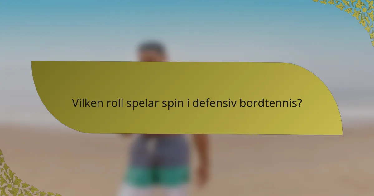 Vilken roll spelar spin i defensiv bordtennis?